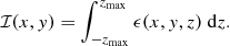 $$ \begin{aligned} {\mathcal{I} }(x,{ y}) = \int _{-z_{\mathrm{max} }}^{z_{\mathrm{max} }} \epsilon (x,{ y},z) \ \mathrm{d}z. \end{aligned} $$