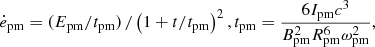$$ \begin{aligned} \dot{e}_{\rm pm} = (E_{\rm pm} / t_{\rm pm}) \, / \left( 1 + t / t_{\rm pm} \right)^2, t_{\rm pm} = \frac{6 I_{\rm pm} c^3}{B_{\rm pm}^2 R_{\rm pm}^6 \omega _{\rm pm}^2}, \end{aligned} $$