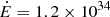 $ \dot{E}=1.2\times10^{34} $