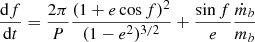 $$ \begin{aligned} \frac{\mathrm{d}f}{\mathrm{d}t}&= \frac{2\pi }{P} \frac{(1+e \cos f)^2}{(1-e^2)^{3/2}} + \frac{\sin f }{e} \frac{\dot{m}_b}{m_b} \end{aligned} $$