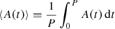 $$ \begin{aligned} \left\langle A(t) \right\rangle \equiv \frac{1}{P}\int _0^P A(t)\,\mathrm{d}t \end{aligned} $$