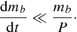 $$ \begin{aligned} \frac{\mathrm{d}m_b}{\mathrm{d}t} \ll \frac{m_b}{P}\cdot \end{aligned} $$