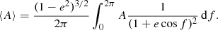 $$ \begin{aligned} \left\langle A \right\rangle = \frac{(1-e^2)^{3/2}}{2\pi }\int _0^{2\pi } A \frac{1}{(1+e\cos f)^2}\,\mathrm{d}f. \end{aligned} $$