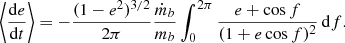 $$ \begin{aligned} \left\langle \frac{\mathrm{d} e}{\mathrm{d}t}\right\rangle&= -\frac{(1-e^2)^{3/2}}{2\pi }\frac{\dot{m}_b}{m_b} \int _0^{2\pi } \frac{e + \cos f}{(1+e\cos f)^2}\,\mathrm{d}f. \end{aligned} $$