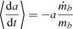 $$ \begin{aligned} \left\langle \frac{\mathrm{d} a}{\mathrm{d}t}\right\rangle&= - a \frac{\dot{m}_b}{m_b} \end{aligned} $$