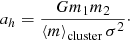 $$ \begin{aligned} a_h = \frac{G m_1 m_2}{\left\langle m\right\rangle _{\rm cluster} \sigma ^2}\cdot \end{aligned} $$