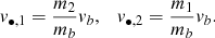 $$ \begin{aligned} { v}_{\bullet ,1} = \frac{m_2}{m_b} { v}_b ,\quad { v}_{\bullet ,2} = \frac{m_1}{m_b} { v}_b. \end{aligned} $$