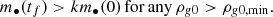 $$ \begin{aligned} m_\bullet (t_f) > k m_{\bullet }(0)\mathrm{\,for\,any\,} \rho _{{ g}0} > \rho _{{ g}0,\mathrm{min}} . \end{aligned} $$