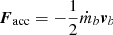 $$ \begin{aligned} \boldsymbol{F}_{\rm acc} = -\frac{1}{2} \dot{m}_b \boldsymbol{v}_b \end{aligned} $$