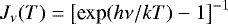 $J_{\nu}(T) = \left[\textrm{exp}(h \nu / k T) -1\right]^{-1}$