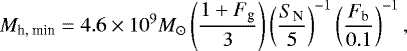 \begin{equation*}M_{\textrm{h, min}}= 4.6 \times 10^9 M_{\odot} \left( \frac{ 1&#x002B;F_{\textrm{g}} }{3} \right) \left( \frac{ S_{\textrm{N}} }{5} \right)^{-1} \left( \frac{ F_{\textrm{b}} }{0.1} \right)^{-1}, \end{equation*}
