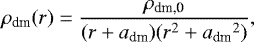 \begin{equation*} {\rho}_{\textrm{dm}}(r)=\frac{\rho_{\textrm{dm,0}}}{(r&#x002B;a_{\textrm{dm}})(r^2&#x002B;{a_{\textrm{dm}}}^2)}, \end{equation*}