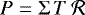 $P = \Sigma \, T \, \mathcal{R}$