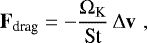 \begin{equation*}\mathbf{F_{\textrm{drag}}} = - \frac{\Omega_{\textrm{K}}}{\textrm{St}} \, \Delta {\mathbf{v}} \,\, , \end{equation*}