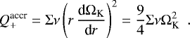 \begin{equation*} Q_&#x002B;^{\textrm{accr}} = \Sigma \nu \left( r \, \frac{\textrm{d}\Omega_{\textrm{K}}}{\textrm{d}r} \right)^2 = \frac{9}{4} \Sigma \nu \Omega_{\textrm{K}}^2 \,\,\, . \end{equation*}