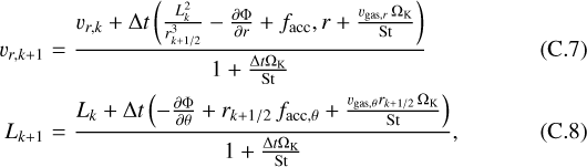 \begin{eqnarray*} v_{r, k&#x002B;1} &=& \frac{v_{r, k} &#x002B; \Delta t \left( \frac{L_k^2}{r_{k&#x002B;1/2}^3} - \frac{\partial \Phi}{\partial r} &#x002B; f_{\textrm{acc}}, r &#x002B; \frac{v_{\textrm{gas},r} \, \Omega_{\textrm{K}}}\textrm{St} \right)}{ 1 &#x002B; \frac{\Delta t \Omega_{\textrm{K}}}\textrm{St} } \\ L_{k&#x002B;1} &=& \frac{L_k &#x002B; \Delta t \left( - \frac{\partial \Phi}{\partial \theta} &#x002B; r_{k&#x002B;1/2} \, f_{\textrm{acc}, \theta} &#x002B; \frac{v_{\textrm{gas}, \theta} r_{k&#x002B;1/2} \, \Omega_{\textrm{K}}}\textrm{St} \right) }{ 1 &#x002B; \frac{\Delta t \Omega_{\textrm{K}}}\textrm{St} }, \end{eqnarray*}