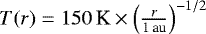 $T(r) = 150 \, \textrm{K} \times \left( \frac{r}{1 \, \textrm{au}} \right)^{-1/2}$
