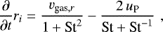 \begin{equation*}\frac{\partial}{\partial t} r_i = \frac{v_{\textrm{gas},r}}{1 &#x002B; \textrm{St}^2} - \frac{2 \, u_{\textrm{P}}}{\textrm{St} &#x002B; \textrm{St}^{-1}} \,\, , \end{equation*}