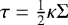 $\tau =\frac{1}{2} \kappa \Sigma$