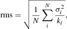$$ \begin{aligned} \mathrm{rms} = \sqrt{\frac{1}{N} \sum \limits _{i}^{N}{\frac{\sigma _i^2}{k_{i}}}}, \end{aligned} $$