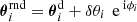 $ {{\boldsymbol{\theta}}}^{\mathrm{rnd}}_{i} = {{\boldsymbol{\theta}}}^{\mathrm{d}}_{i}+\delta\theta_i\,{\text{ e}}^{{\text{ i}}\phi_i} $