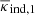 $ \overline{\kappa}_{\mathrm{ind,1}} $