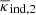 $ \overline{\kappa}_{\mathrm{ind,2}} $