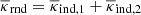 $ \overline{\kappa}_{\mathrm{rnd}}=\overline{\kappa}_{\mathrm{ind,1}}+\overline{\kappa}_{\mathrm{ind,2}} $