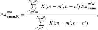 $$ \begin{aligned} \overline{\Delta \kappa }_{\rm emm,K}^{mn}= \frac{\sum \limits _{n^{\prime },m^{\prime }=1}^{N_{\rm p},N_{\rm p}} K(m-m^{\prime },n-n^{\prime })\,\overline{\Delta \kappa }_{\rm emm}^{m^{\prime }n^{\prime }}}{\sum \limits _{n^{\prime },m^{\prime }=1}^{N_{\rm p},N_{\rm p}}K(m-m^{\prime },n-n^{\prime })}, \end{aligned} $$