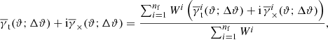 $$ \begin{aligned} \overline{\gamma }_{\rm t}(\vartheta ;\Delta \vartheta )+ \mathrm{i} \overline{\gamma }_\times (\vartheta ;\Delta \vartheta )= \frac{\sum _{i=1}^{n_{\rm f}}W^i\,\Big (\overline{\gamma }_{\rm t}^i(\vartheta ;\Delta \vartheta )+ \mathrm{i} \,\overline{\gamma }_\times ^i(\vartheta ;\Delta \vartheta )\Big )}{\sum _{i=1}^{n_{\rm f}}W^i}, \end{aligned} $$