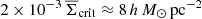 $ 2\times10^{-3}\,\overline{\Sigma}_{\mathrm{crit}}\approx8\,h\,{{M}_\odot}\,\rm pc^{-2} $