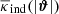 $ \overline{\kappa}_{\mathrm{ind}}(|\boldsymbol{\vartheta}|) $