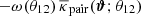 $ -\omega(\theta_{12})\,\overline{\kappa}_{\mathrm{pair}}(\boldsymbol{\vartheta};\theta_{12}) $