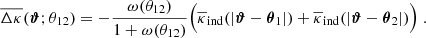 $$ \begin{aligned} \overline{\Delta \kappa }(\boldsymbol{\vartheta };\theta _{12}) =-\frac{\omega (\theta _{12})}{1+\omega (\theta _{12})} \Big ( \overline{\kappa }_{\mathrm{ind}}(|\boldsymbol{\vartheta }-\boldsymbol{\theta }_1|)+ \overline{\kappa }_{\mathrm{ind}}(|\boldsymbol{\vartheta }-\boldsymbol{\theta }_2|) \Big )\;. \end{aligned} $$