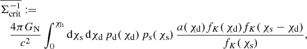 $$ \begin{aligned}&\overline{\Sigma _{\rm crit}^{-1}}:= \nonumber \\&\quad \frac{4\pi G_{\rm N}}{c^2} \int _0^{\chi _{\rm h}}\mathrm{d}\chi _{\rm s}\,\mathrm{d}\chi _{\rm d}\, p_{\rm d}(\,\chi _{\rm d})\,p_{\rm s}(\,\chi _{\rm s})\, \frac{a(\,\chi _{\rm d})f_K(\,\chi _{\rm d})f_K(\,\chi _{\rm s}-\chi _{\rm d})}{f_K(\,\chi _{\rm s})}, \end{aligned} $$