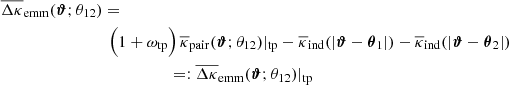 $$ \begin{aligned} \nonumber {\overline{\Delta \kappa }_{\rm emm}(\boldsymbol{\vartheta };\theta _{12})=} \\ \nonumber&\!\!\!\!\Big (1+\omega _{\rm tp}\Big )\, \overline{\kappa }_{\rm pair}(\boldsymbol{\vartheta };\theta _{12})|_{\rm tp}-\overline{\kappa }_{\rm ind}(|\boldsymbol{\vartheta }-\boldsymbol{\theta }_1|)- \overline{\kappa }_{\rm ind}(|\boldsymbol{\vartheta }-\boldsymbol{\theta }_2|) \\&\qquad \quad \;\,\,=:\overline{\Delta \kappa }_{\rm emm}(\boldsymbol{\vartheta };\theta _{12})|_{\rm tp} \end{aligned} $$