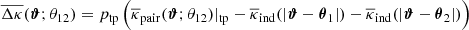 $$ \begin{aligned} \overline{\Delta \kappa }(\boldsymbol{\vartheta };\theta _{12})= p_{\rm tp}\,\Big ( \overline{\kappa }_{\rm pair}(\boldsymbol{\vartheta };\theta _{12})|_{\rm tp}- \overline{\kappa }_{\rm ind}(|\boldsymbol{\vartheta }-\boldsymbol{\theta }_1|)- \overline{\kappa }_{\rm ind}(|\boldsymbol{\vartheta }-\boldsymbol{\theta }_2|) \Big ) \end{aligned} $$