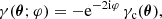 $$ \begin{aligned} \gamma (\boldsymbol{\theta };\varphi )= -\mathrm{e}^{-2\mathrm{i} \varphi }\,\gamma _{\rm c}(\boldsymbol{\theta }), \end{aligned} $$