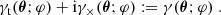 $$ \begin{aligned} \gamma _{\rm t}(\boldsymbol{\theta };\varphi )+ \mathrm{i} \gamma _\times (\boldsymbol{\theta };\varphi ):= \gamma (\boldsymbol{\theta };\varphi )\;. \end{aligned} $$