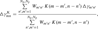 $$ \begin{aligned} \Delta \gamma _{mn}^\mathrm{K}= \frac{\sum \limits _{n^{\prime },m^{\prime }=1}^{N_{\rm p},N_{\rm p}} W_{m^{\prime }n^{\prime }}\,K(m-m^{\prime },n-n^{\prime })\,\Delta \gamma _{m^{\prime }n^{\prime }}}{\sum \limits _{n^{\prime },m^{\prime }=1}^{N_{\rm p},N_{\rm p}}W_{m^{\prime }n^{\prime }}\,K(m-m^{\prime },n-n^{\prime })}, \end{aligned} $$