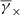 $ \overline{\gamma}_\times $