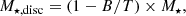 $$ \begin{aligned} M_{\star ,\mathrm{disc}}= (1-{B/T}) \times M_{\star } ,\end{aligned} $$