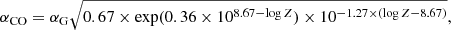 $$ \begin{aligned} \alpha _{\rm CO} = \alpha _{\rm G} \sqrt{0.67 \times \exp (0.36 \times 10^{8.67-\log {Z}}) \times 10^{-1.27\times (\log {Z}-8.67)}} ,\end{aligned} $$