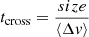 $ t_{\mathrm{cross}} = \frac{size}{\langle \Delta \mathit{v} \rangle} $