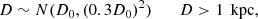 $$ \begin{aligned} D \sim N(D_0, (0.3D_0)^2)\;\;\;\;\;\;D > 1\,{\text{ kpc}}, \end{aligned} $$