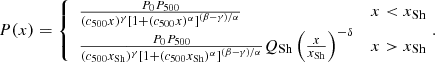 $$ \begin{aligned} P(x) = \left\{ \begin{array}{ll} \frac{P_0 P_{500}}{(c_{500}x)^\gamma \left[ 1 + (c_{500}x)^\alpha \right]^{(\beta -\gamma )/\alpha }}&x < x_{\rm Sh} \\ \frac{P_0 P_{500}}{(c_{500}x_{\rm Sh})^\gamma \left[ 1 + (c_{500}x_{\rm Sh})^\alpha \right]^{(\beta -\gamma )/\alpha }}Q_{\rm Sh}\left(\frac{x}{x_{\rm Sh}}\right)^{-\delta }&x > x_{\rm Sh} \end{array}\!. \right. \end{aligned} $$