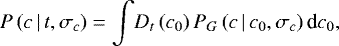 \begin{equation*} P\,(c\,|\,t,\sigma_c) = \int \! D_t\,(c_0)\,P_G\,(c\,|\,c_0, \sigma_c)\,\textrm{d}c_0,\end{equation*}