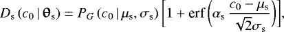 \begin{equation*} D_{\textrm{s}}\,(c_0\,|\,\boldsymbol{\uptheta}_{\textrm{s}}) = P_G\,(c_0\,|\,\mu_{\textrm{s}}, \sigma_{\textrm{s}})\,\bigg[1 &#x002B; \textrm{erf}\,\bigg(\alpha_{\textrm{s}}\,\frac{c_0 - \mu_{\textrm{s}}}{\sqrt{2} \sigma_{\textrm{s}}}\bigg)\bigg],\end{equation*}