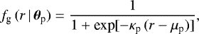 \begin{equation*} f_{\textrm{g}}\,(r\,|\,\boldsymbol{\theta_{\textrm{p}}}) = \frac{1}{1 &#x002B; \textrm{exp}[ -\kappa_{\textrm{p}}\,(r - \mu_{\textrm{p}}) ] }, \end{equation*}