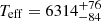 $ T_{\mathrm{eff}}=6314^{+76}_{-84} $